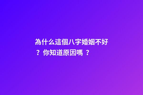 為什么這個八字婚姻不好？你知道原因嗎？